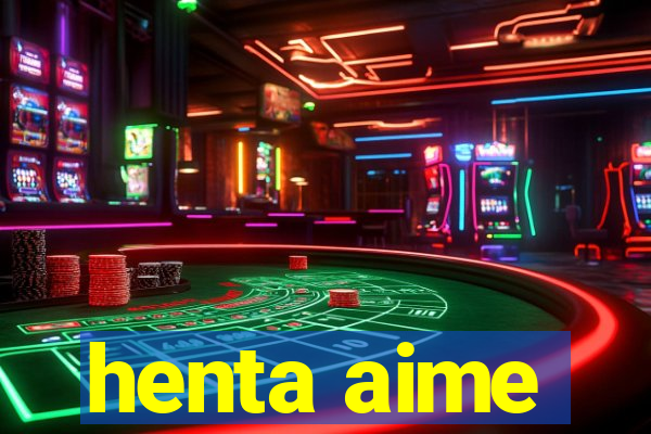henta aime